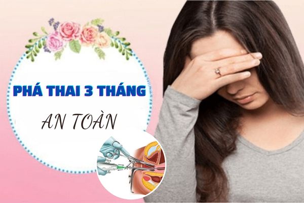 Phá thai 3 tháng bằng phương pháp nào an toàn, hiệu quả nhất?