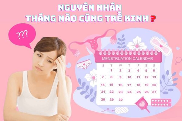 Chị em tháng nào cũng trễ kinh – Nguyên nhân do đâu?