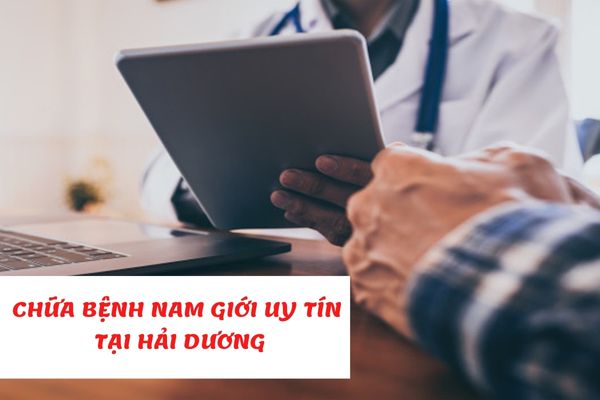 Tham khảo địa chỉ chữa bệnh nam giới uy tín tại Hải Dương