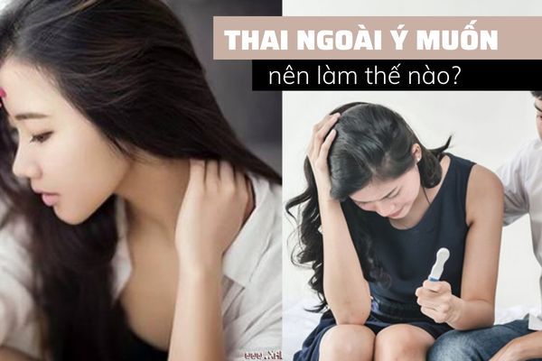 Lỡ mang thai ngoài ý muốn nên làm thế nào?